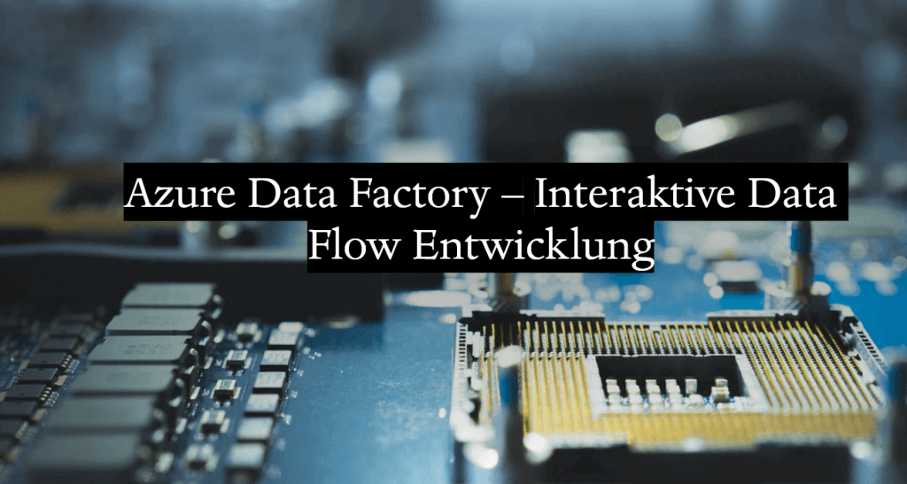 blog-azure-data-factory-interaktive-data-flow-entwicklung