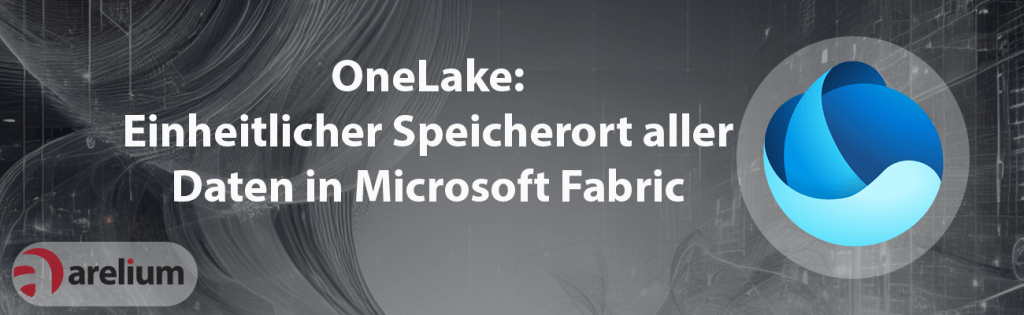 OneLake in Fabric - arelium - Wir holen mehr aus deinen Daten